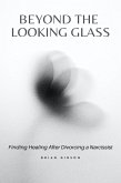 Beyond the Looking Glass Finding Healing After Divorcing a Narcissist (eBook, ePUB)
