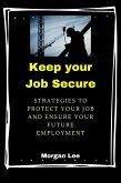 Keep Your Job Secure: Strategies to Protect Your Job and Ensure Your Future Employment (eBook, ePUB)