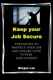Keep Your Job Secure: Strategies to Protect Your Job and Ensure Your Future Employment (eBook, ePUB) Keep Your Job Secure: Strategies to Protect Your Job and Ensure Your Future Employment (eBook, ePUB)