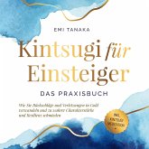 Kintsugi für Einsteiger - Das Praxisbuch: Wie Sie Rückschläge und Verletzungen in Gold verwandeln und zu wahrer Charakterstärke und Resilienz schmieden - inkl. Kintsugi Meditation (MP3-Download)