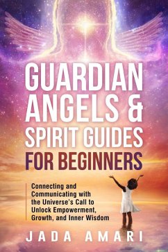 Guardian Angels & Spirit Guides for Beginners: Connecting and Communicating with the Universe's Call to Unlock Growth, Empowerment, and Inner Wisdom (Spiritual Growth Journey for Black Women) (eBook, ePUB) - Amari, Jada