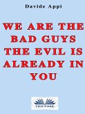 We Are The Bad Guys. The Evil Is Already In You (eBook, ePUB)