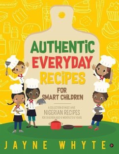 Authentic Everyday Recipes for Smart Children: A Collection of Must-Have Nigerian Recipes for Children Aged 6 months to 6 years - Jayne Whyte