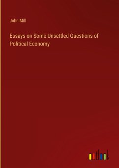 Essays on Some Unsettled Questions of Political Economy - Mill, John