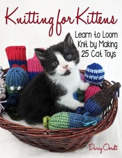 Knitting for Kittens: Learn to Loom Knit by Making 25 Cat Toys - Oordt, Darcy