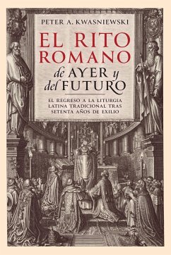 El Rito Romano de Ayer y del Futuro - Kwasniewski, Peter A