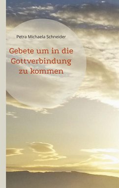 Gebete um in die Gottverbindung zu kommen - Schneider, Petra Michaela
