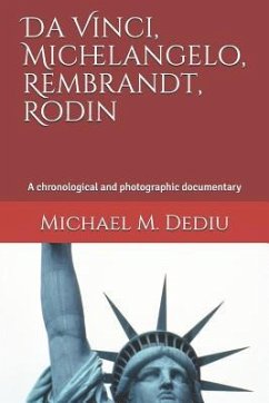 Da Vinci, Michelangelo, Rembrandt, Rodin: A chronological and photographic documentary - Dediu, Michael M.