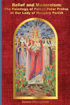 Belief and Modernism: The Paintings of Father Peter Prokop at Our Lady of Hungar - Houghton, James
