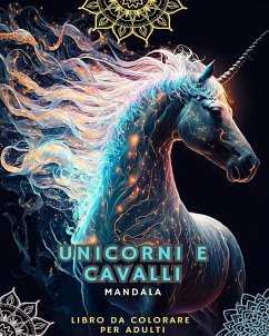 Unicorni e cavalli - Libro da colorare per adulti con mandala - Lovers, Horses; Mandalas
