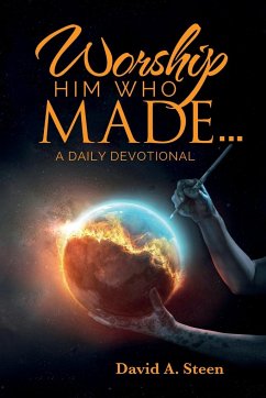 Worship Him Who Made. . . - Steen, David A.
