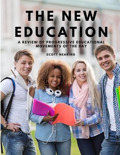 The New Education - A Review of Progressive Educational Movements of the Day - Scott Nearing
