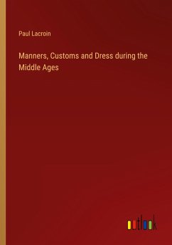 Manners, Customs and Dress during the Middle Ages - Lacroin, Paul