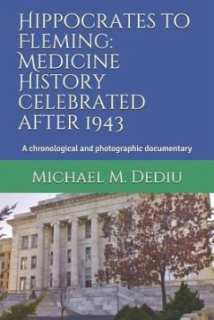 Hippocrates to Fleming: Medicine History celebrated after 1943: A chronological and photographic documentary - Dediu, Michael M.