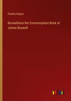 Boswelliana the Commonplace Book of James Boswell - Rogers, Charles