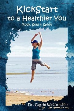 KickStart to a Healthier You: Body, Soul & Spirit - Wachsmann, Carrie