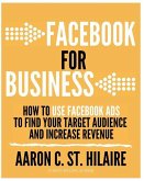 Facebook for Business: How to Use Facebook Ads to Find Your Target Audience and Increase Revenue