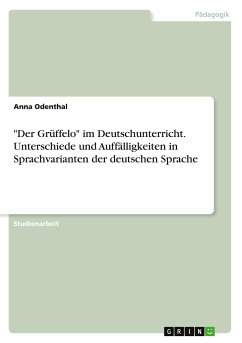 &quote;Der Grüffelo&quote; im Deutschunterricht. Unterschiede und Auffälligkeiten in Sprachvarianten der deutschen Sprache