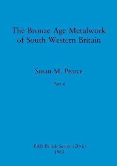 The Bronze Age Metalwork of South Western Britain, Part ii - Pearce, Susan M.