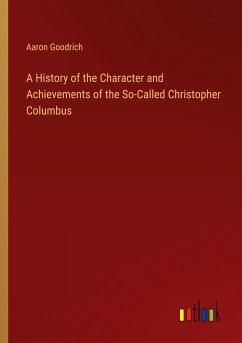 A History of the Character and Achievements of the So-Called Christopher Columbus