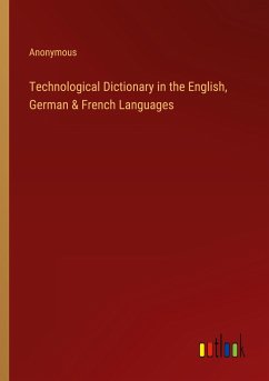 Technological Dictionary in the English, German & French Languages