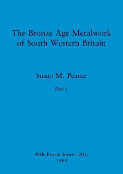 The Bronze Age Metalwork of South Western Britain, Part i - Pearce, Susan M.