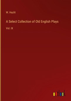 A Select Collection of Old English Plays - Hazlit, W.