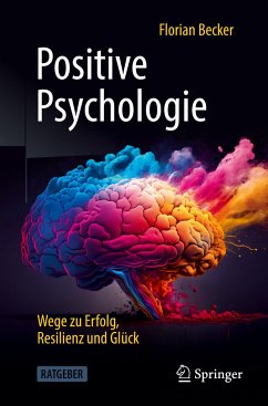 Positive Psychologie - Wege zu Erfolg, Resilienz und Glück - Becker, Florian