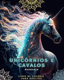 Unicórnios e Cavalos - Livro de Colorir para Adultos com Mandalas