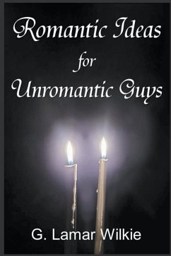 Romantic Ideas for Unromantic Guys - Wilkie, G. Lamar