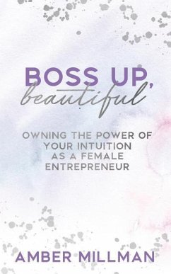 Boss Up, Beautiful!: Owning the Power of Your Intuition as a Female Entrepreneur - Millman, Amber