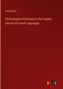 Technological Dictionary in the English, German & French Languages