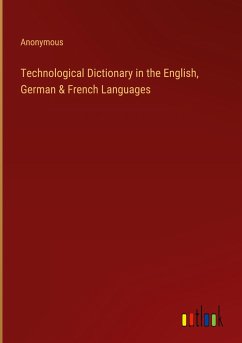 Technological Dictionary in the English, German & French Languages - Anonymous