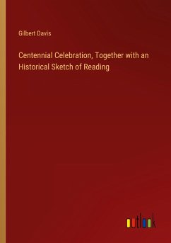 Centennial Celebration, Together with an Historical Sketch of Reading - Davis, Gilbert