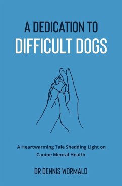 A Dedication To Difficult Dogs - Wormald, Dennis