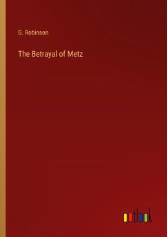 The Betrayal of Metz - Robinson, G.