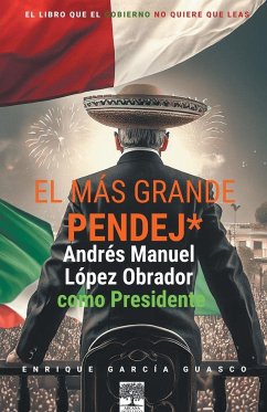 El más grande pendej*. López Obrador, como Presidente. - Guasco, Enrique García