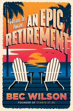How to Have an Epic Retirement (eBook, ePUB) - Wilson, Bec