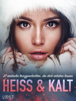 Heiß & Kalt: 27 erotische Kurzgeschichten, die dich erbeben lassen (eBook, ePUB) - Lemon, My; Beijer, E. M.; Olsson, Sara; Cox, Sir Jay; Westberg, Peter; Svärd, Rickard; Schmidt, Sarah; Södergran, Alexandra; Backman, Amanda; Salt, Vanessa; Silver, Emma