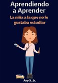 Aprendiendo a Aprender: La Niña a la que no le gustaba estudiar (eBook, ePUB) Aprendiendo a Aprender: La Niña a la que no le gustaba estudiar (eBook, ePUB)
