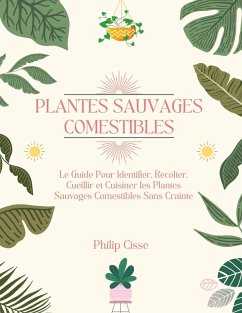 Cover Plantes Sauvages Comestibles: Le Guide Pour Identifier, Récolter, Cueillir et Cuisiner les Plantes Sauvages Comestibles Sans Crainte (eBook, ePUB)