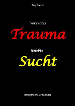 Vererbtes Trauma - Gelebte Sucht - Alkoholsucht, Angst, Suchttherapie, Familienaufstellung, Scheidung, Psychotherapie, Kontrollzwang, Trennung, Abtreibung, uneheliche Kinder, Kontaktabbruch (eBook, ePUB) - Horst, Rolf