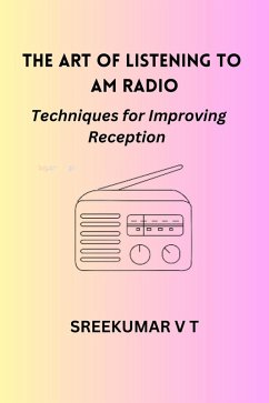 The Art of Listening to AM Radio: Techniques for Improving Reception (eBook, ePUB) - T, Sreekumar V