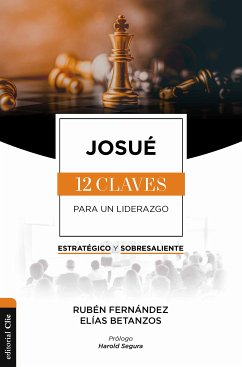 Josué: Las doce claves para un liderazgo estratégico y sobresaliente (eBook, ePUB) - Fernández, Rubén; Betanzos, Elías