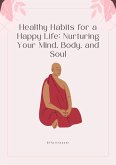 Healthy Habits for a Happy Life: Nurturing Your Mind, Body, and Soul (eBook, ePUB)