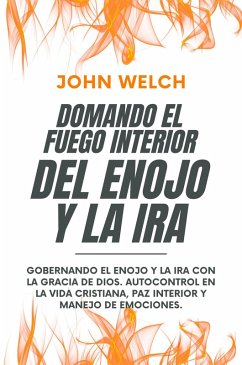 Cover Domando El Fuego Del Enojo Y La Ira: Gobernando el enojo y la ira con la Gracia de Dios. Autocontrol en la Vida Cristiana, paz Interior y manejo de Emociones. (eBook, ePUB)