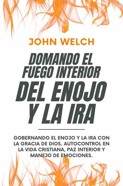 Domando El Fuego Del Enojo Y La Ira: Gobernando el enojo y la ira con la Gracia de Dios. Autocontrol en la Vida Cristiana, paz Interior y manejo de Emociones. (eBook, ePUB) Domando El Fuego Del Enojo Y La Ira: Gobernando el enojo y la ira con la Gracia de Dios. Autocontrol en la Vida Cristiana, paz Interior y manejo de Emociones. (eBook, ePUB)
