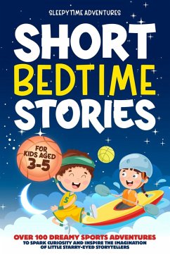 Cover Short Bedtime Stories for Kids Aged 3-5: Over 100 Dreamy Sports Adventures to Spark Curiosity and Inspire the Imagination of Little Starry-Eyed Storytellers (eBook, ePUB)