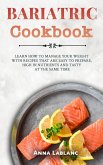 Bariatric Cookbook: Learn How To Manage Your Weight With Recipes That Are Easy To Prepare, High In Nutrients And Tasty At The Same Time (eBook, ePUB)
