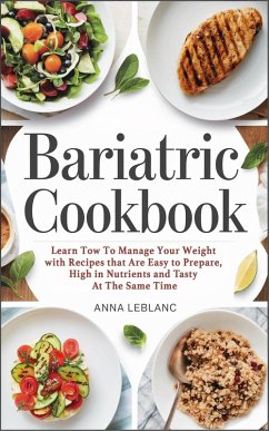 Bariatric Cookbook: Learn How To Manage Your Weight With Recipes That Are Easy To Prepare, High In Nutrients And Tasty At The Same Time (eBook, ePUB) - Lablanc, Anna